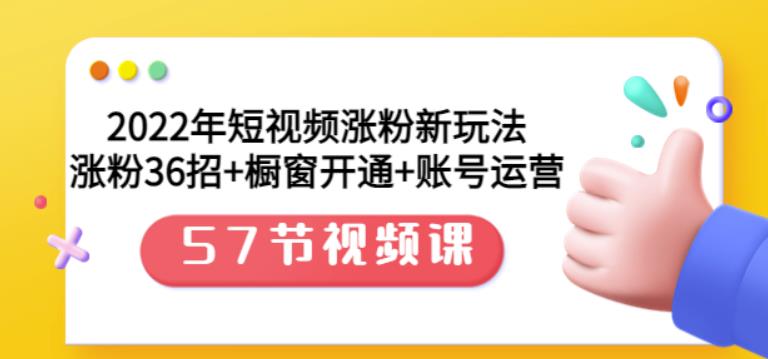 2022年短视频涨粉新玩法：涨粉36招+橱窗开通+账号运营（57节视频课）风钥吧-网创项目资源站-副业项目-创业项目-搞钱项目风钥吧