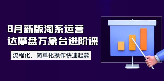 8月新版淘系运营达摩盘万象台进阶课：流程化、简单化操作快速起款风钥吧-网创项目资源站-副业项目-创业项目-搞钱项目风钥吧