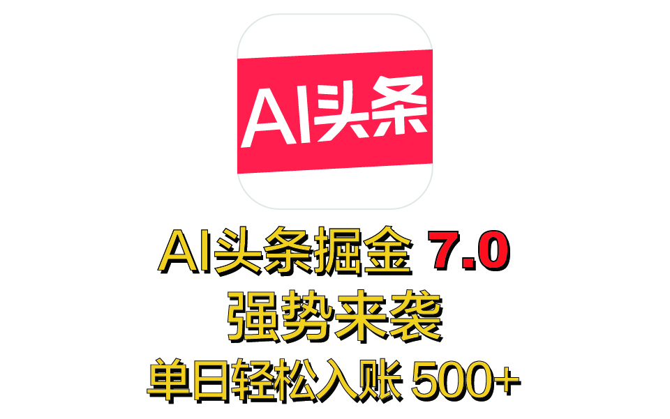 全网首发，2025 全新 “AI 头条掘金 7.0” 强势来袭，简单几步，小白也能上手，单号单人单日轻松入账 500+风钥吧-网创项目资源站-副业项目-创业项目-搞钱项目风钥吧