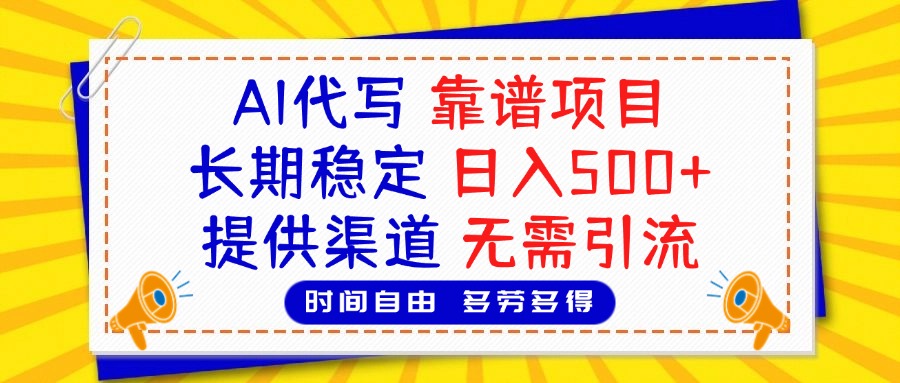 AI代写，2025靠谱项目，长期稳定，日入500+，提供渠道，无需引流风钥吧-网创项目资源站-副业项目-创业项目-搞钱项目风钥吧