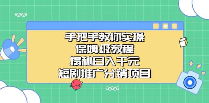 手把手教你实操！保姆级教程揭秘日入千元的短剧推广分销项目风钥吧-网创项目资源站-副业项目-创业项目-搞钱项目风钥吧