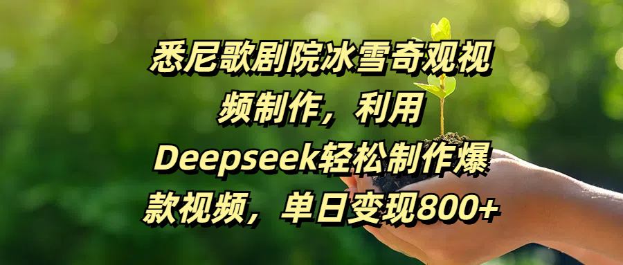 悉尼歌剧院冰雪奇观视频制作，利用Deepseek轻松制作爆款视频，单日变现800+风钥吧-网创项目资源站-副业项目-创业项目-搞钱项目风钥吧