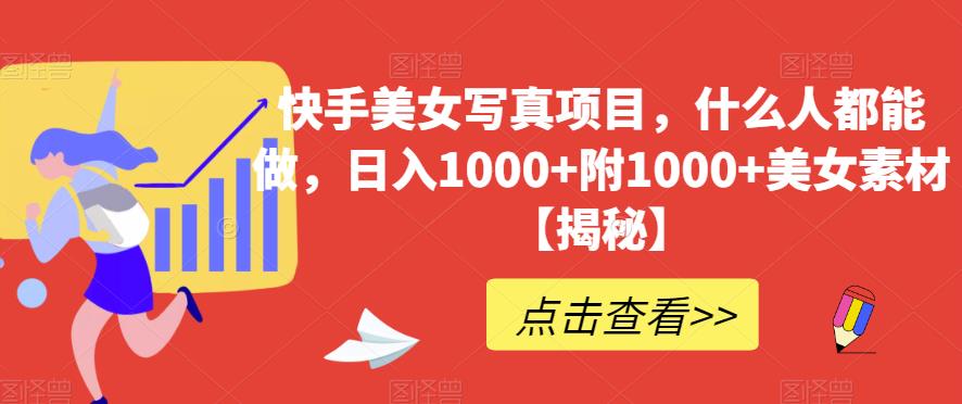 快手美女写真项目，什么人都能做，日入1000+附1000+美女素材【揭秘】风钥吧-网创项目资源站-副业项目-创业项目-搞钱项目风钥吧