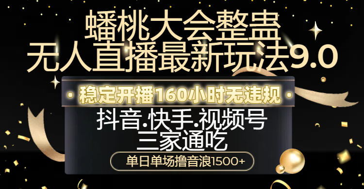 蟠桃大会整蛊无人直播新玩法9.0，稳定开播160小时无违规，抖音、快手、视频号三家通吃，单日单场撸音浪1500+风钥吧-网创项目资源站-副业项目-创业项目-搞钱项目风钥吧