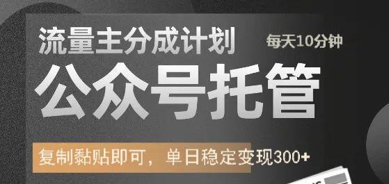 公众号托管计划-流量主分成计划，每天只需发布文章，单日稳定变现300+风钥吧-网创项目资源站-副业项目-创业项目-搞钱项目风钥吧