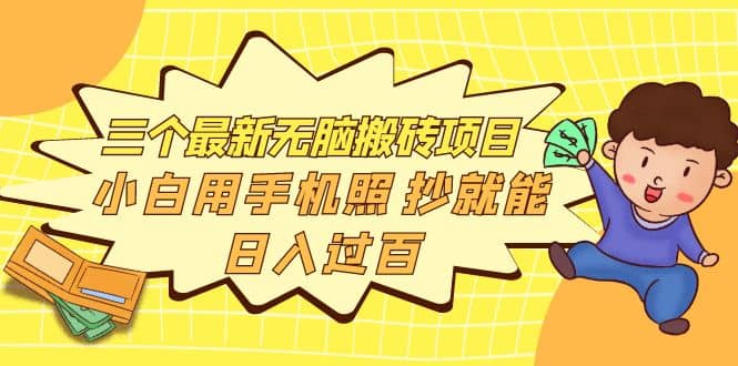 三个最新无脑搬砖项目，小白用手机照抄就能日入过百风钥吧-网创项目资源站-副业项目-创业项目-搞钱项目风钥吧