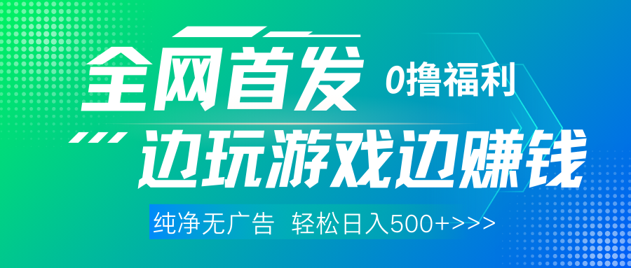 全网首发 0撸项目，不看广告边玩游戏边赚钱，单日收益三位数，有手机随时随地做风钥吧-网创项目资源站-副业项目-创业项目-搞钱项目风钥吧