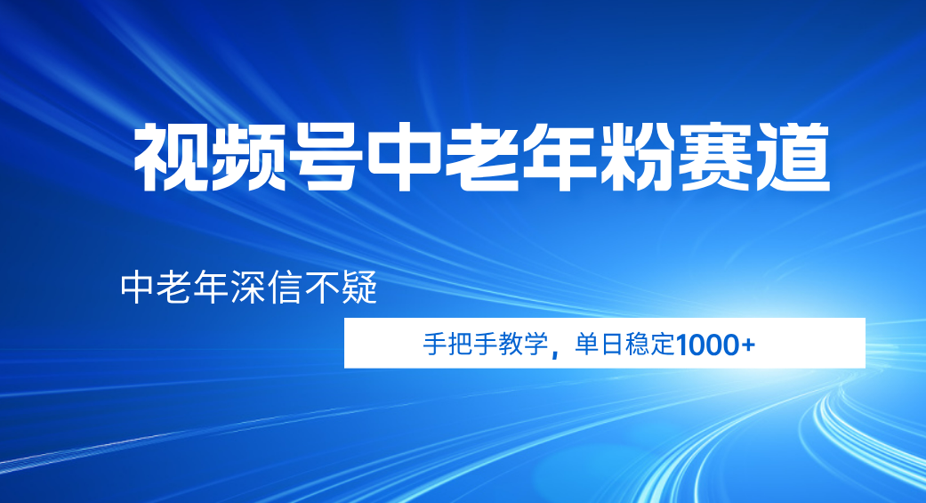 视频号小众中老年粉赛道，中老年深信不疑，手把手教学，新号稳定突破1000+风钥吧-网创项目资源站-副业项目-创业项目-搞钱项目风钥吧