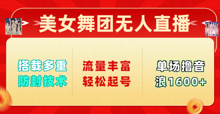 美女舞团无人直播，搭载多重防封技术，流量丰富轻松起号，单人单号可撸音浪1600+风钥吧-网创项目资源站-副业项目-创业项目-搞钱项目风钥吧