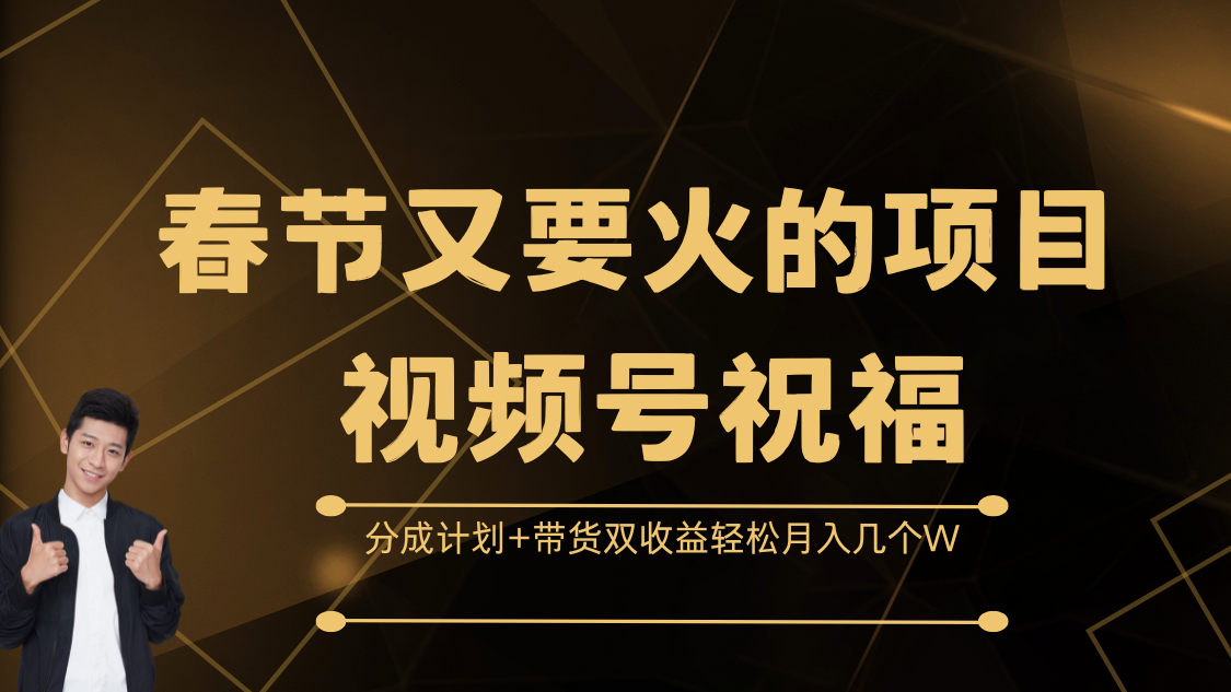 春节又要火的项目，视频号祝福，分成计划+带货双收益，轻松月入几个W风钥吧-网创项目资源站-副业项目-创业项目-搞钱项目风钥吧