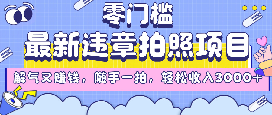 最新违章拍照项目，解气又赚钱，随手一拍，轻松收入3000+风钥吧-网创项目资源站-副业项目-创业项目-搞钱项目风钥吧