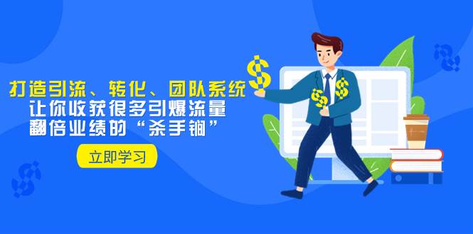 教你打造引流、转化、团队系统，让你收获很多引爆流量、翻倍业绩的“杀手锏”风钥吧-网创项目资源站-副业项目-创业项目-搞钱项目风钥吧