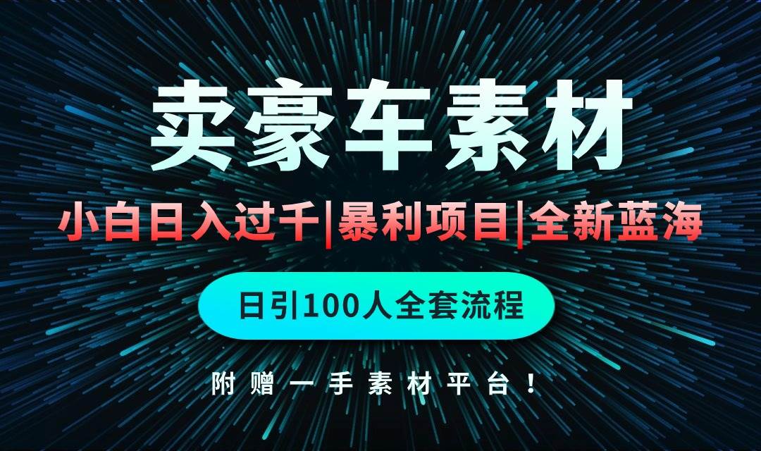 通过卖豪车素材日入过千，空手套白狼！简单重复操作，全套引流流程.！风钥吧-网创项目资源站-副业项目-创业项目-搞钱项目风钥吧
