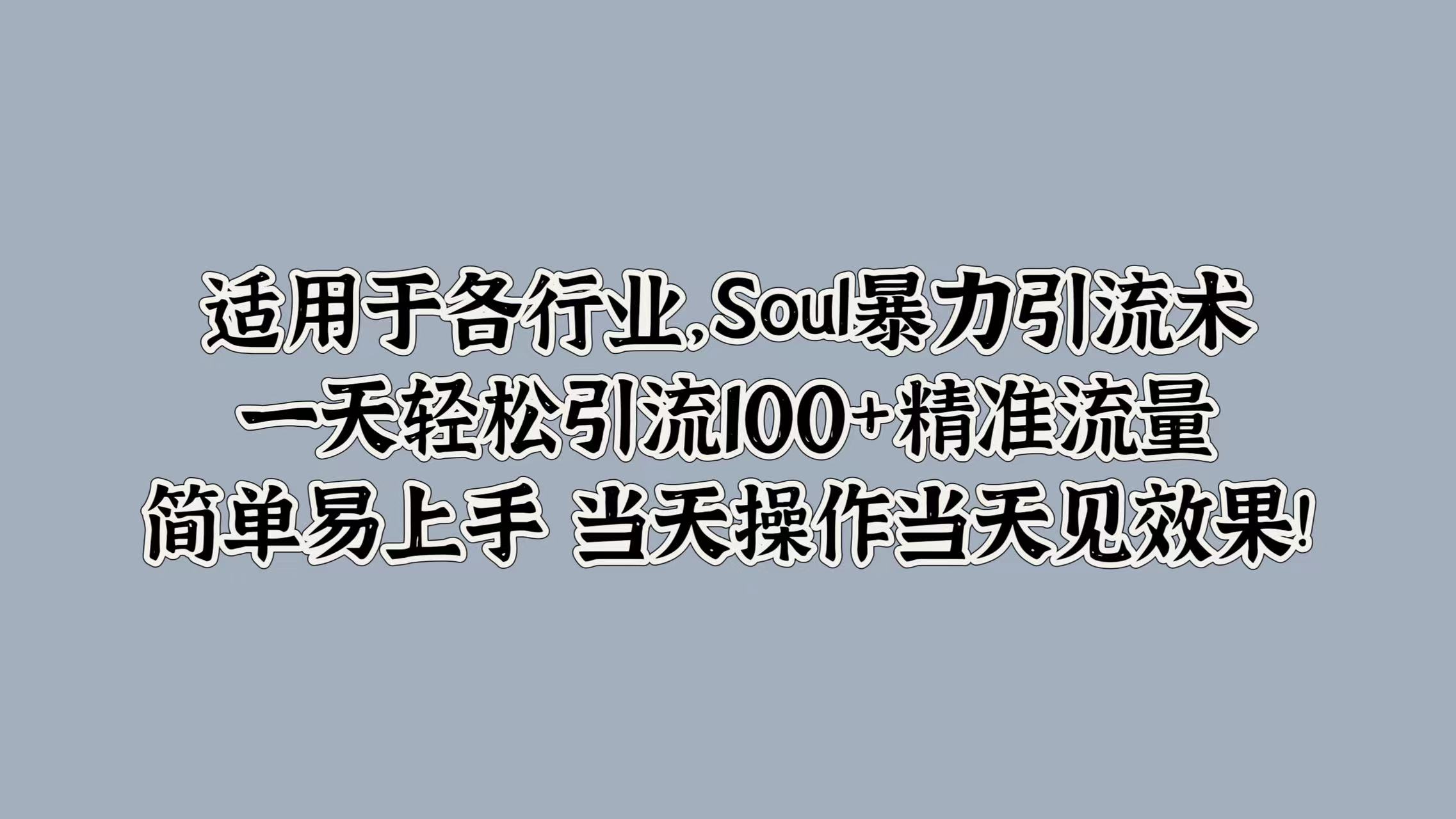 适用于各行业，Soul暴力引流术，一天轻松引流100+精准流量，简单易上手 当天操作当天见效果!风钥吧-网创项目资源站-副业项目-创业项目-搞钱项目风钥吧