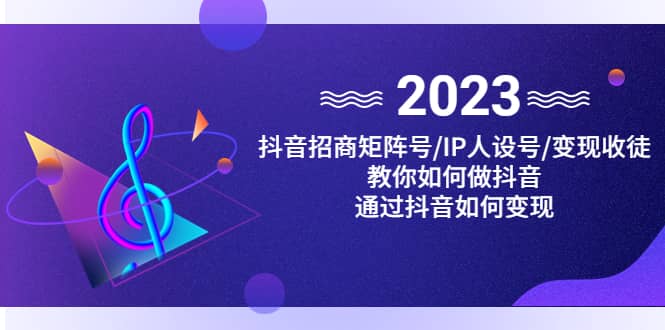 抖音/招商/矩阵号＋IP人设/号+变现/收徒，教你如何做抖音风钥吧-网创项目资源站-副业项目-创业项目-搞钱项目风钥吧