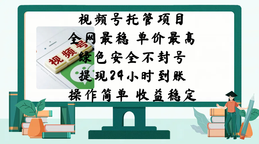 视频号托管项目，全网最稳，单价最高，绿色安全不封号，提现24小时到账，微信背书大平台，操作简单，收益稳定!风钥吧-网创项目资源站-副业项目-创业项目-搞钱项目风钥吧