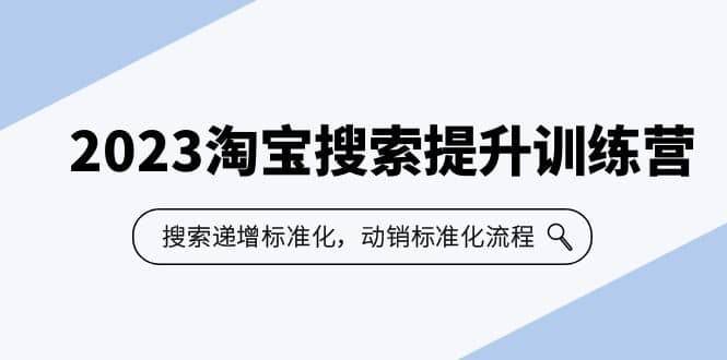 2023淘宝搜索-提升训练营，搜索-递增标准化，动销标准化流程（7节课）风钥吧-网创项目资源站-副业项目-创业项目-搞钱项目风钥吧