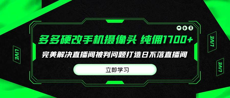 多多硬改手机摄像头，单场带货纯佣1700+完美解决直播间被判问题，打造日…风钥吧-网创项目资源站-副业项目-创业项目-搞钱项目风钥吧