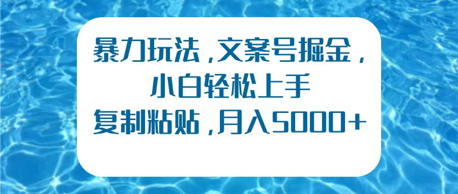 暴力玩法，文案号掘金，小白轻松上手，复制粘贴，月入5000+风钥吧-网创项目资源站-副业项目-创业项目-搞钱项目风钥吧