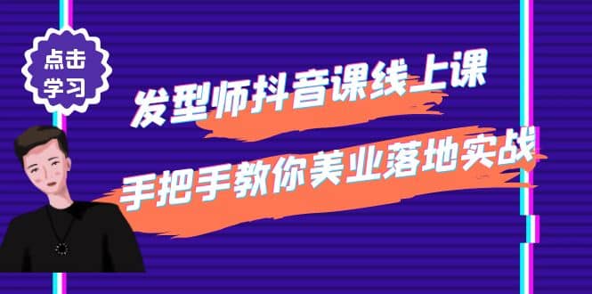 发型师抖音课线上课，手把手教你美业落地实战【41节视频课】风钥吧-网创项目资源站-副业项目-创业项目-搞钱项目风钥吧