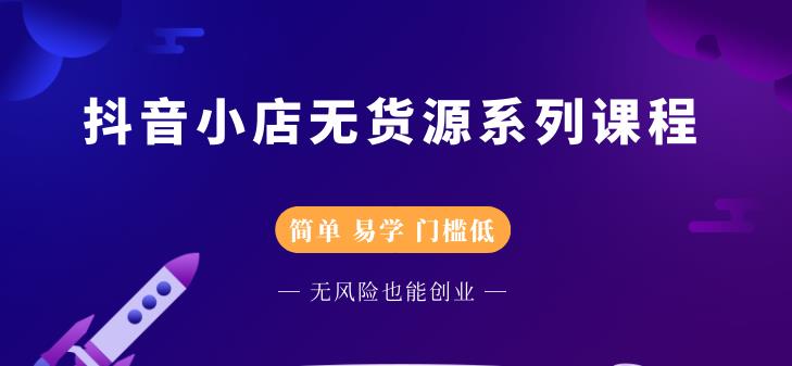 抖音小店无货源系列课程，简单，易学，门槛低风钥吧-网创项目资源站-副业项目-创业项目-搞钱项目风钥吧