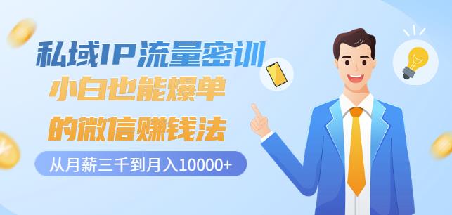 私域IP流量密训：小白也能爆单的微信赚钱法，从月薪三千到月入10000+风钥吧-网创项目资源站-副业项目-创业项目-搞钱项目风钥吧
