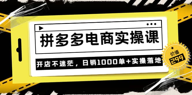 《拼多多电商实操课》开店不迷茫，日销1000单+实操落地（价值299元）风钥吧-网创项目资源站-副业项目-创业项目-搞钱项目风钥吧