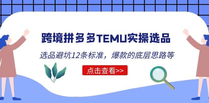 跨境拼多多TEMU实操选品运营方法，选品避坑12条标准，爆款的底层思路等风钥吧-网创项目资源站-副业项目-创业项目-搞钱项目风钥吧