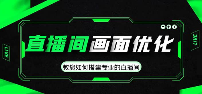 直播间画面优化教程，教您如何搭建专业的直播间风钥吧-网创项目资源站-副业项目-创业项目-搞钱项目风钥吧