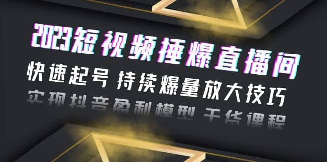2023短视频捶爆直播间：快速起号 持续爆量放大技巧 实现抖音盈利模型 干货风钥吧-网创项目资源站-副业项目-创业项目-搞钱项目风钥吧