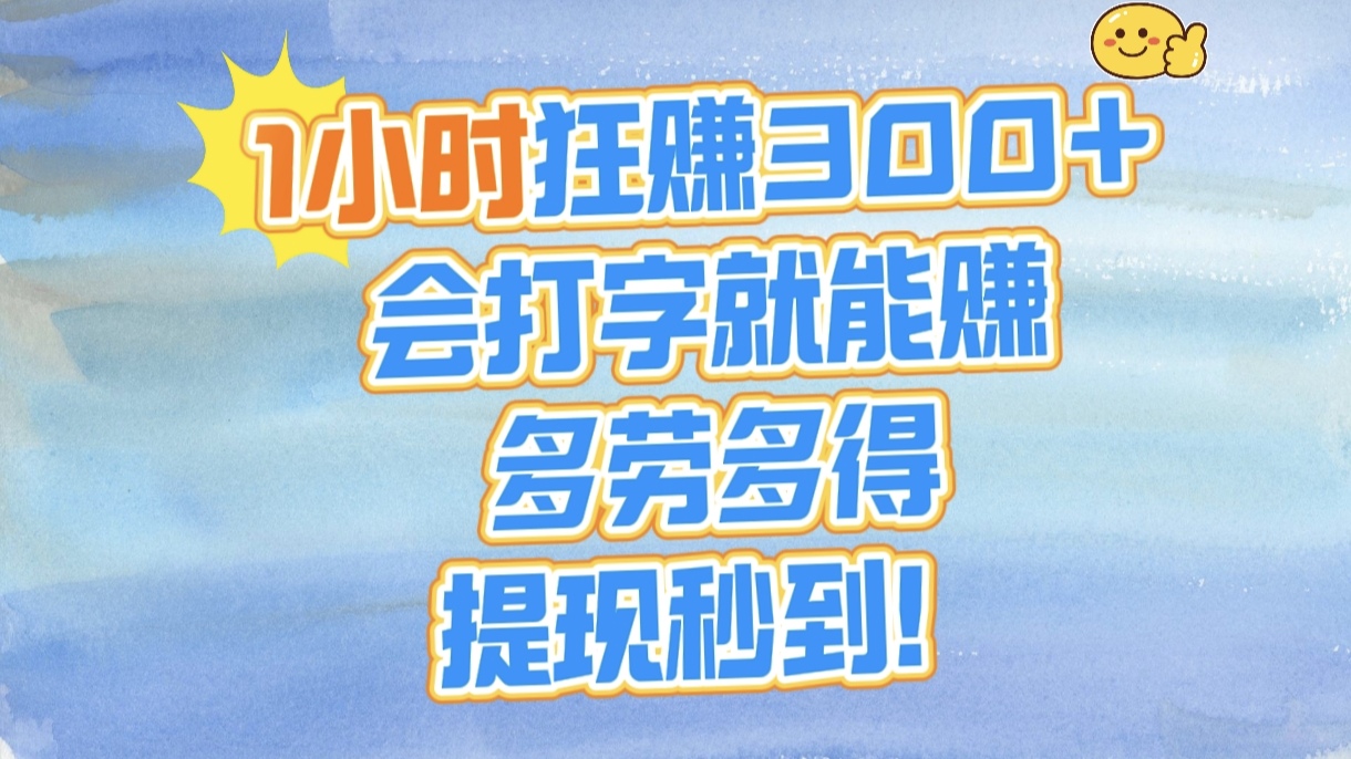 1小时狂赚300+，会打字就能赚，多劳多得，提现秒到！风钥吧-网创项目资源站-副业项目-创业项目-搞钱项目风钥吧