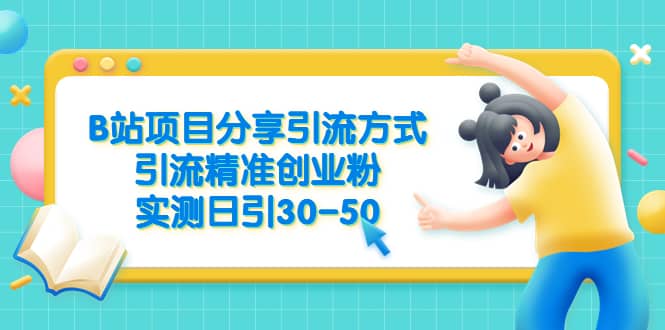 B站项目分享引流方式，引流精准创业粉，实测日引30-50风钥吧-网创项目资源站-副业项目-创业项目-搞钱项目风钥吧