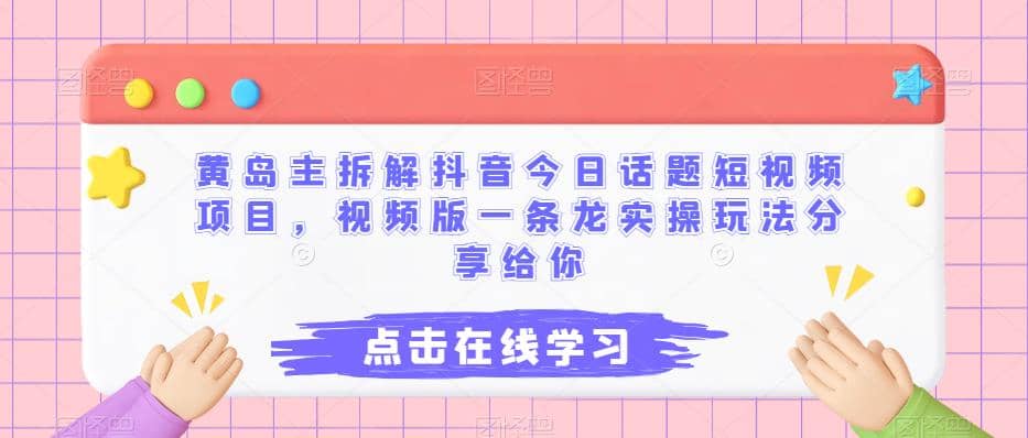 黄岛主拆解抖音今日话题短视频项目，视频版一条龙实操玩法分享给你风钥吧-网创项目资源站-副业项目-创业项目-搞钱项目风钥吧