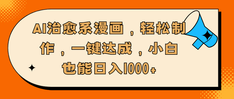 AI治愈系漫画，轻松制作，一键达成，小白也能日入1000+风钥吧-网创项目资源站-副业项目-创业项目-搞钱项目风钥吧