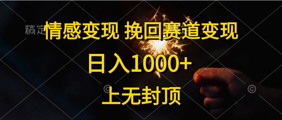 日入1000+，上无封顶，情感变现，挽回赛道变现风钥吧-网创项目资源站-副业项目-创业项目-搞钱项目风钥吧