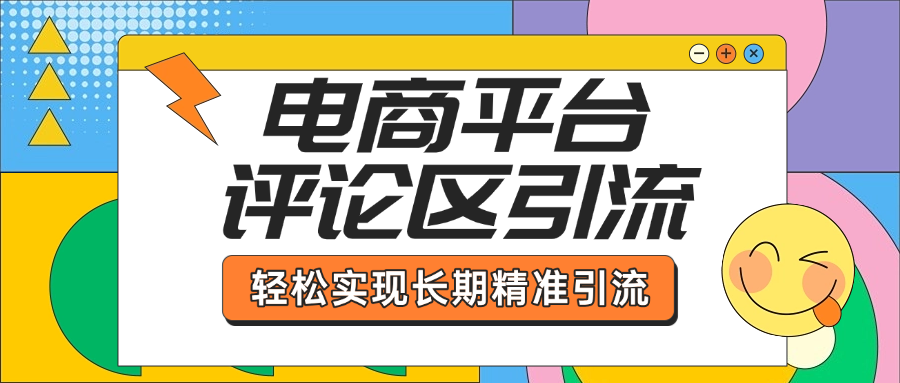 电商平台评论区引流，从基础操作到发布内容，引流技巧，轻松实现长期精准引流风钥吧-网创项目资源站-副业项目-创业项目-搞钱项目风钥吧