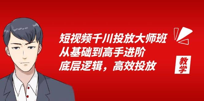 短视频千川投放大师班，从基础到高手进阶，底层逻辑，高效投放（15节）风钥吧-网创项目资源站-副业项目-创业项目-搞钱项目风钥吧