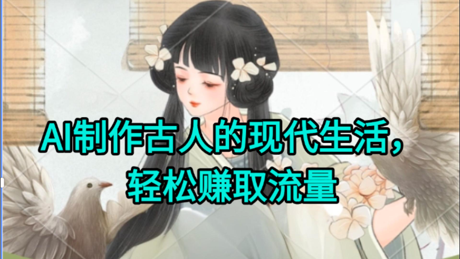 AI制作古人现代生活视频，搞笑好玩，轻松赚流量风钥吧-网创项目资源站-副业项目-创业项目-搞钱项目风钥吧