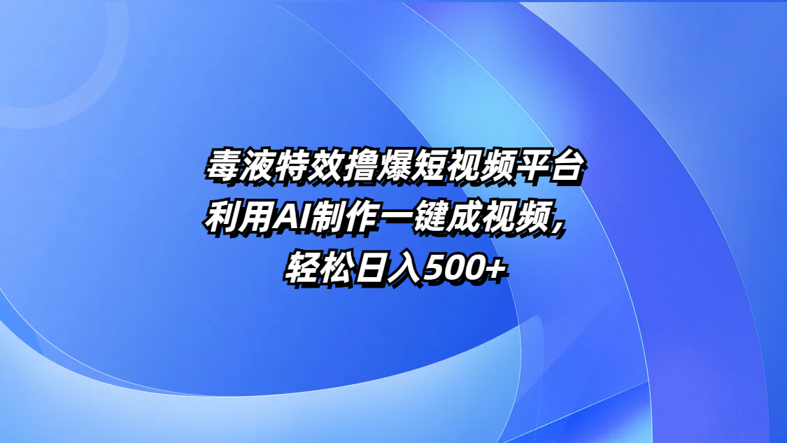 毒液特效撸爆短视频平台，利用AI制作一键成视频，轻松日入500+风钥吧-网创项目资源站-副业项目-创业项目-搞钱项目风钥吧
