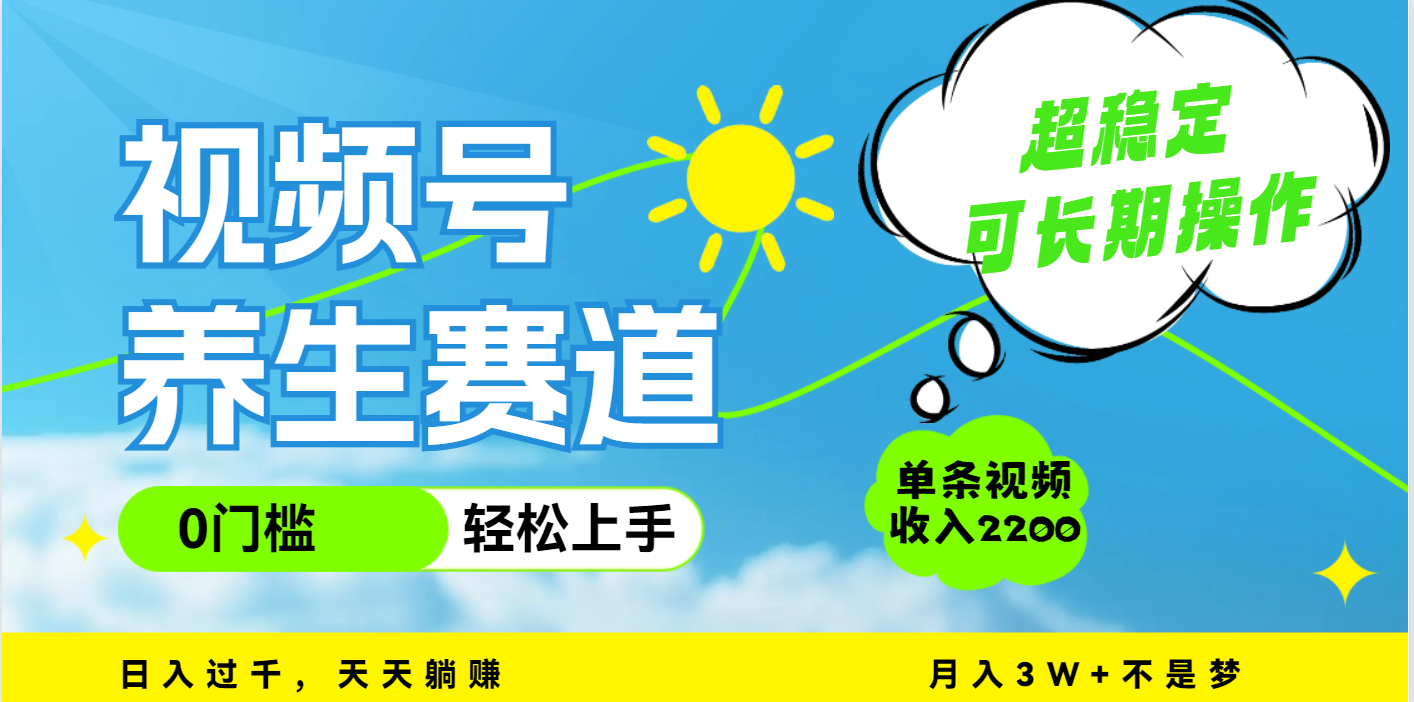 视频号养生赛道，一条视频2200，超简单，长期稳定可做，月入3w+不是梦风钥吧-网创项目资源站-副业项目-创业项目-搞钱项目风钥吧