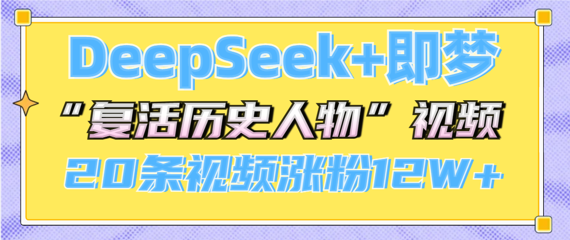 DeepSeek+即梦，做AI“复活历史人物”视频，20条视频涨粉12W+风钥吧-网创项目资源站-副业项目-创业项目-搞钱项目风钥吧