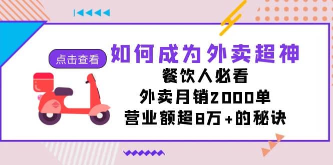 如何成为外卖超神，餐饮人必看！外卖月销2000单，营业额超8万+的秘诀风钥吧-网创项目资源站-副业项目-创业项目-搞钱项目风钥吧