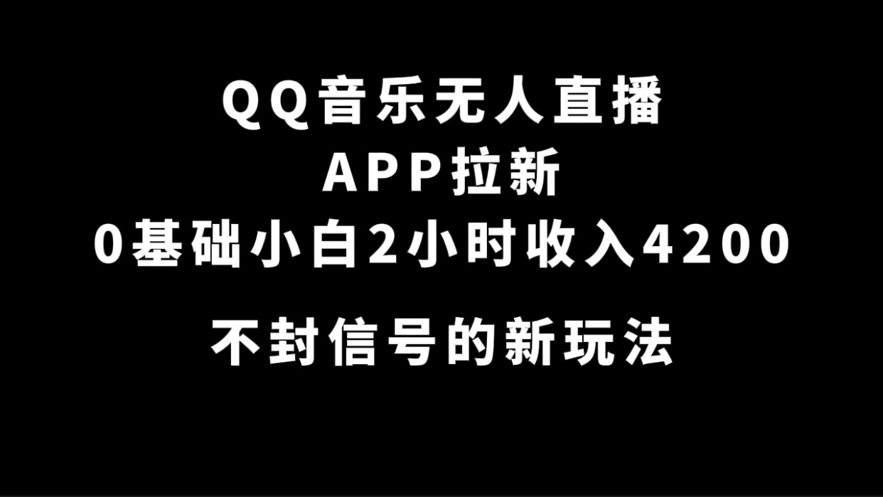 QQ音乐无人直播APP拉新，0基础小白2小时收入4200 不封号新玩法(附500G素材)风钥吧-网创项目资源站-副业项目-创业项目-搞钱项目风钥吧