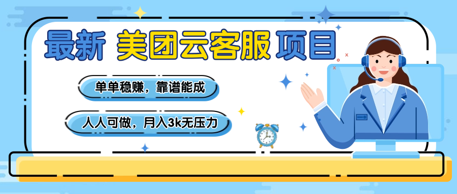 【美团】最新美团云客服项目，单单稳赚，靠谱能成，新手小白人人可做，月入3k无压力风钥吧-网创项目资源站-副业项目-创业项目-搞钱项目风钥吧