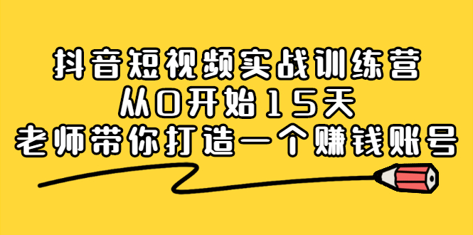 抖音短视频实战训练营，从0开始15天老师带你打造一个赚钱账号风钥吧-网创项目资源站-副业项目-创业项目-搞钱项目风钥吧