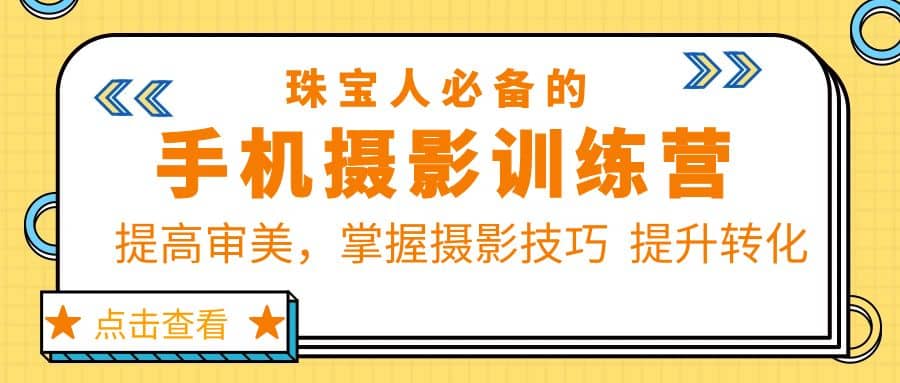 珠/宝/人必备的手机摄影训练营第7期：提高审美，掌握摄影技巧 提升转化风钥吧-网创项目资源站-副业项目-创业项目-搞钱项目风钥吧