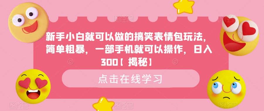 新手小白就可以做的搞笑表情包玩法，简单粗暴，一部手机就可以操作，日入300【揭秘】风钥吧-网创项目资源站-副业项目-创业项目-搞钱项目风钥吧