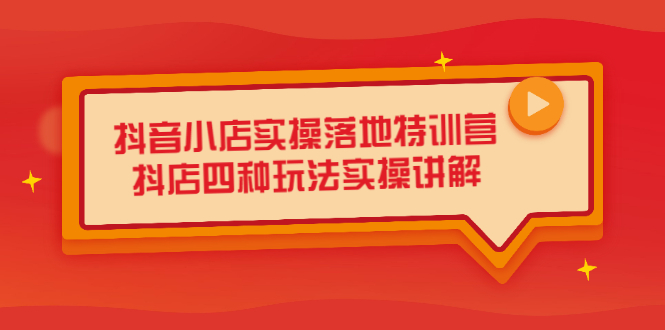 抖音小店实操落地特训营，抖店四种玩法实操讲解（干货视频）风钥吧-网创项目资源站-副业项目-创业项目-搞钱项目风钥吧