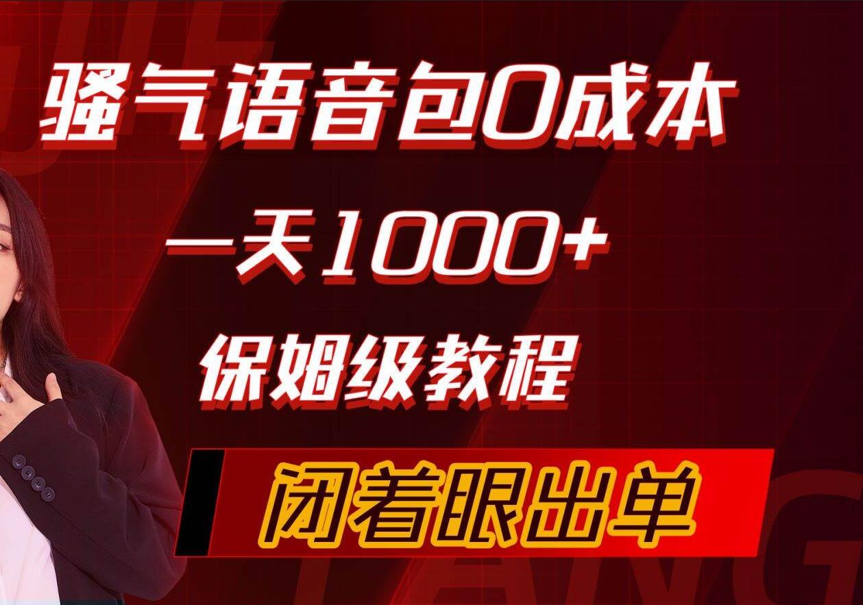 骚气导航语音包，0成本一天1000+，闭着眼出单，保姆级教程风钥吧-网创项目资源站-副业项目-创业项目-搞钱项目风钥吧