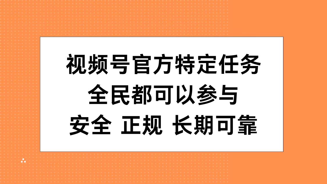 视频号官方特定任务，全民可参与，安全正规长期可靠风钥吧-网创项目资源站-副业项目-创业项目-搞钱项目风钥吧